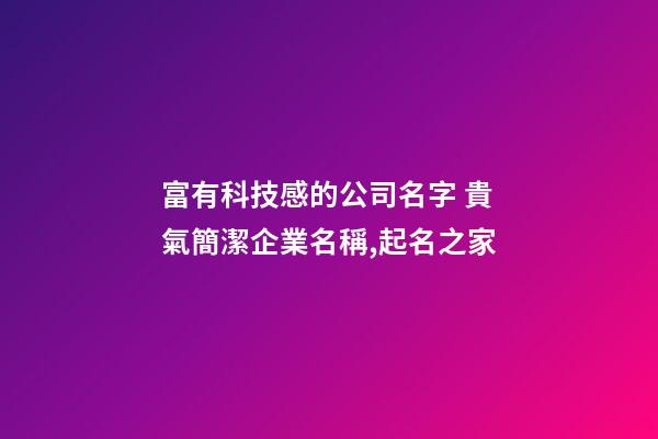 富有科技感的公司名字 貴氣簡潔企業名稱,起名之家-第1張-公司起名-玄機派